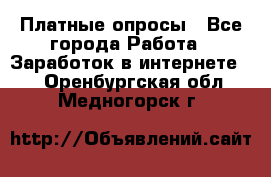 Платные опросы - Все города Работа » Заработок в интернете   . Оренбургская обл.,Медногорск г.